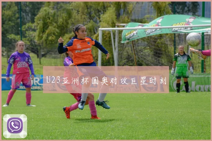 U23亚洲杯国奥对攻巨星时刻