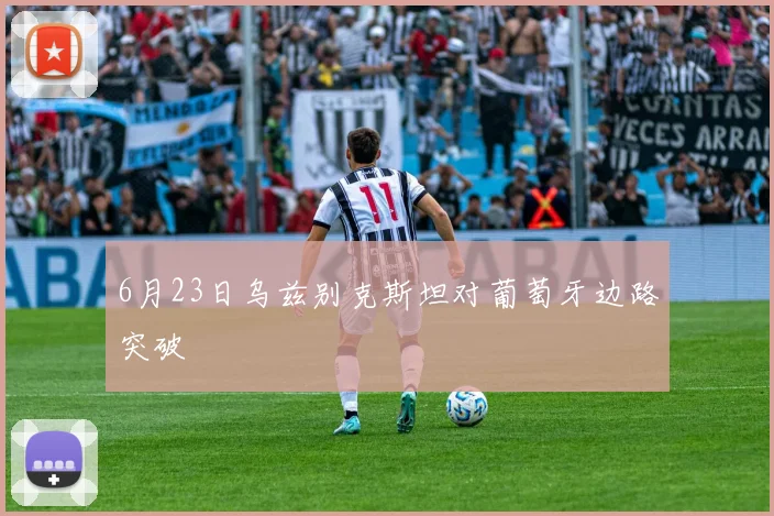 6月23日乌兹别克斯坦对葡萄牙边路突破