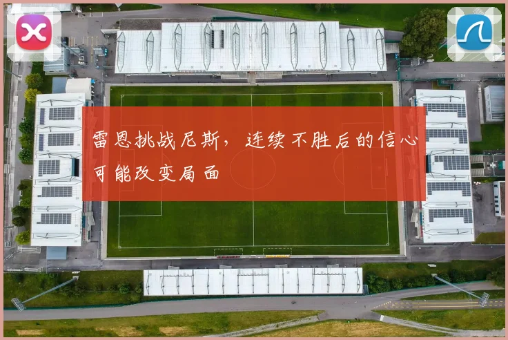 雷恩挑战尼斯,连续不胜后的信心可能改变局面