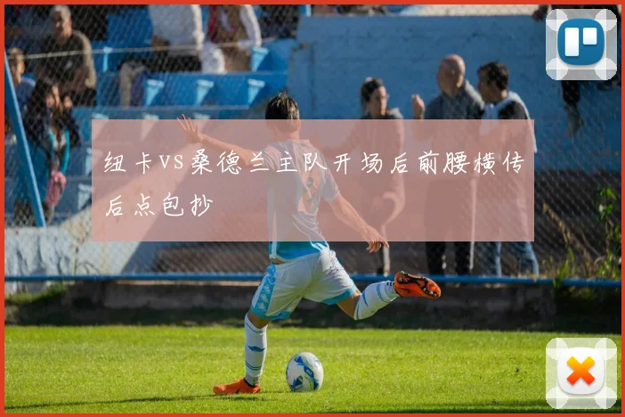 纽卡vs桑德兰主队开场后前腰横传后点包抄